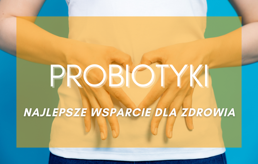 Probiotyki – najlepsze wsparcie dla zdrowia